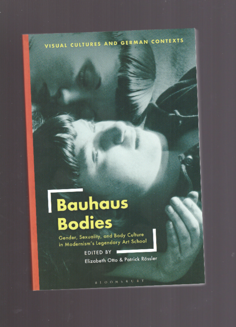 OTTO, Elizabeth; RÖSSLER, Patrick - Bauhaus Bodies. Gender, Sexuality, and Body Culture in Modernism's Legendary Art School